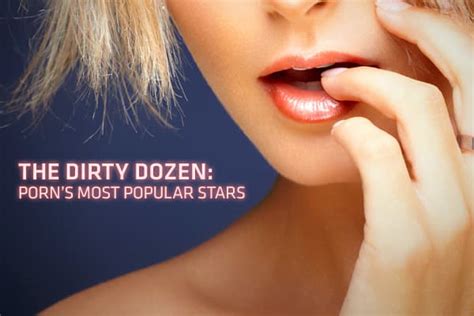 top pornstars 2024|Call ‘Em the Dirty Dozen: The 12 Most Popular Stars in Adult。